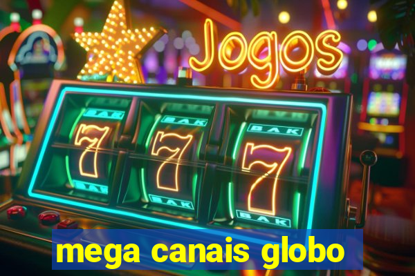 mega canais globo